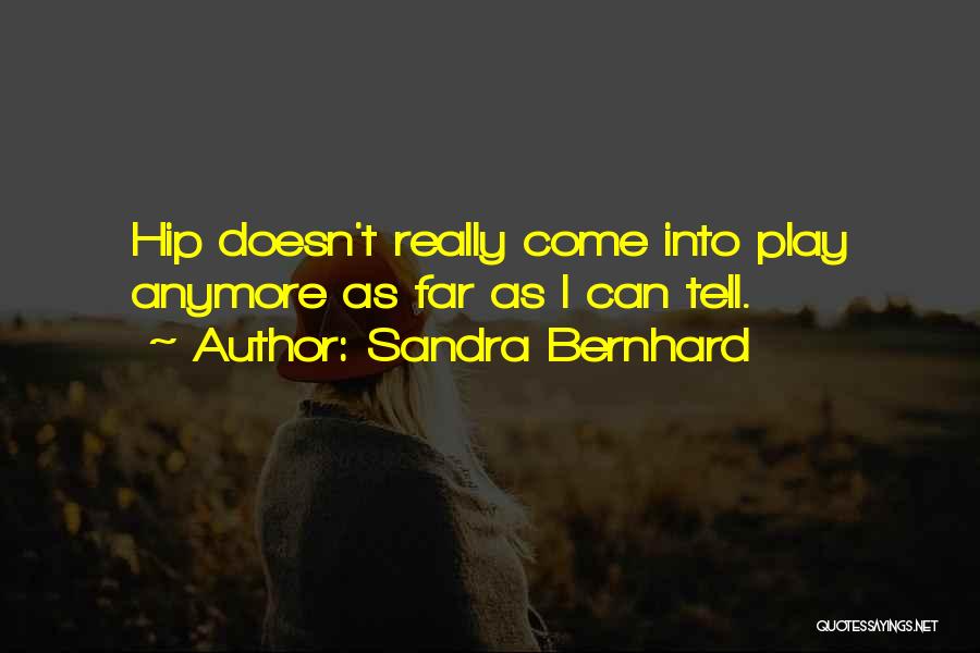 Sandra Bernhard Quotes: Hip Doesn't Really Come Into Play Anymore As Far As I Can Tell.