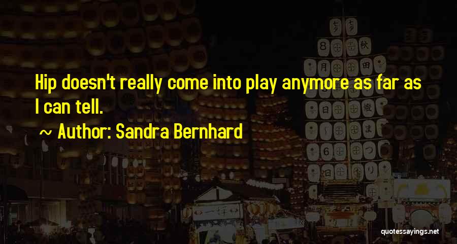 Sandra Bernhard Quotes: Hip Doesn't Really Come Into Play Anymore As Far As I Can Tell.