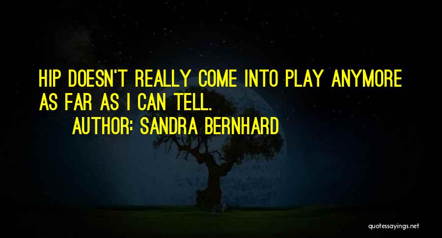 Sandra Bernhard Quotes: Hip Doesn't Really Come Into Play Anymore As Far As I Can Tell.