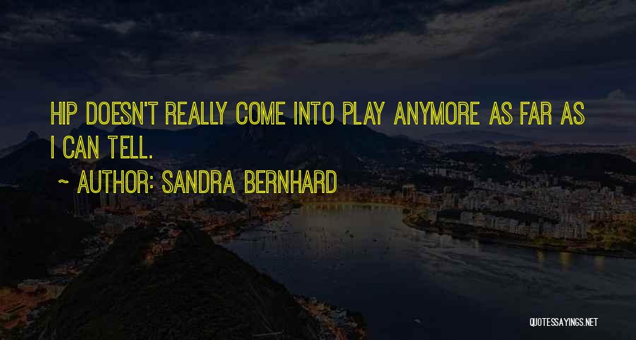 Sandra Bernhard Quotes: Hip Doesn't Really Come Into Play Anymore As Far As I Can Tell.