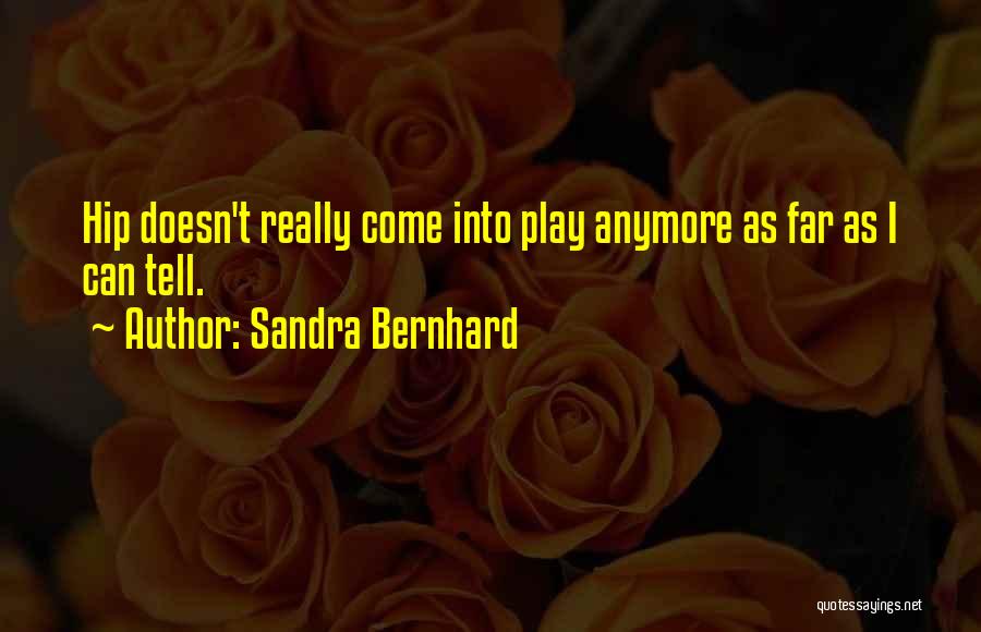 Sandra Bernhard Quotes: Hip Doesn't Really Come Into Play Anymore As Far As I Can Tell.