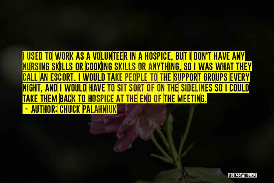 Chuck Palahniuk Quotes: I Used To Work As A Volunteer In A Hospice, But I Don't Have Any Nursing Skills Or Cooking Skills