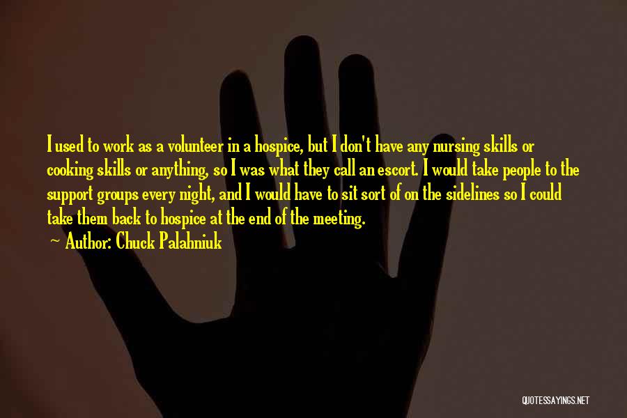 Chuck Palahniuk Quotes: I Used To Work As A Volunteer In A Hospice, But I Don't Have Any Nursing Skills Or Cooking Skills