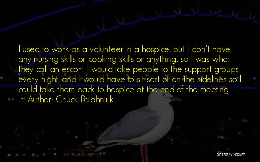 Chuck Palahniuk Quotes: I Used To Work As A Volunteer In A Hospice, But I Don't Have Any Nursing Skills Or Cooking Skills