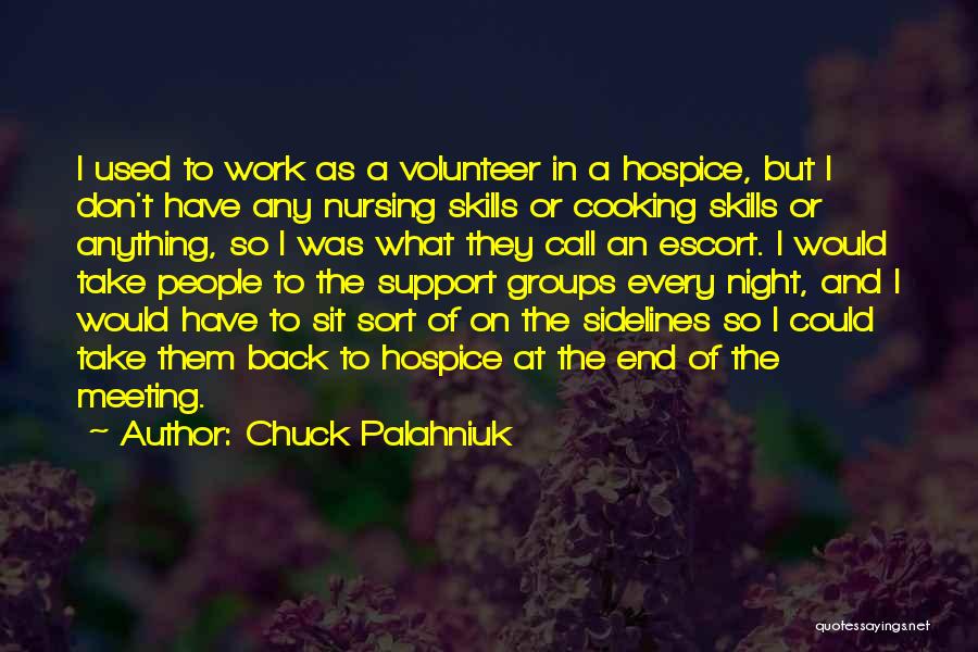 Chuck Palahniuk Quotes: I Used To Work As A Volunteer In A Hospice, But I Don't Have Any Nursing Skills Or Cooking Skills