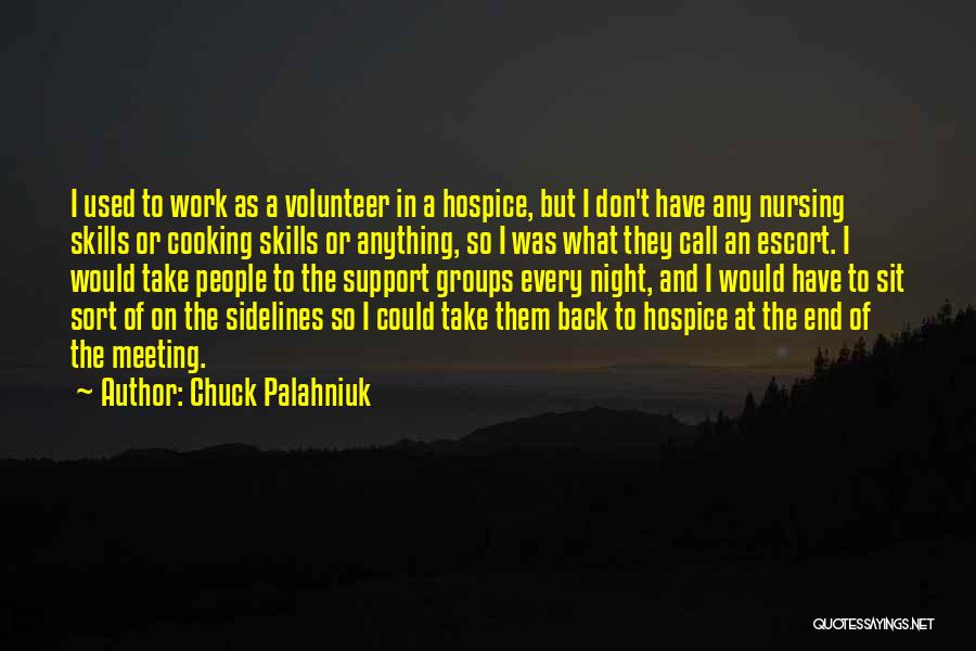 Chuck Palahniuk Quotes: I Used To Work As A Volunteer In A Hospice, But I Don't Have Any Nursing Skills Or Cooking Skills