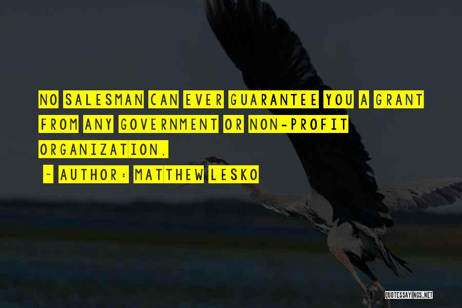 Matthew Lesko Quotes: No Salesman Can Ever Guarantee You A Grant From Any Government Or Non-profit Organization.