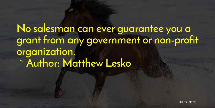 Matthew Lesko Quotes: No Salesman Can Ever Guarantee You A Grant From Any Government Or Non-profit Organization.