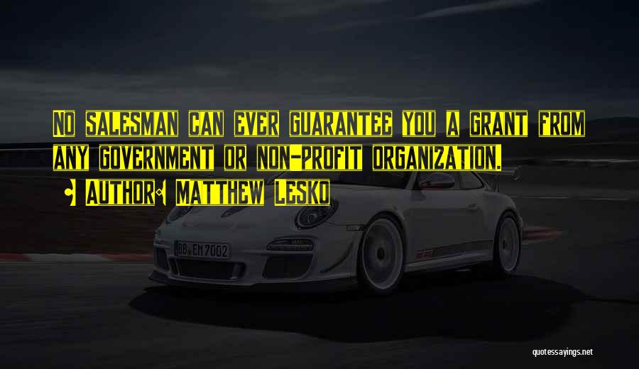 Matthew Lesko Quotes: No Salesman Can Ever Guarantee You A Grant From Any Government Or Non-profit Organization.