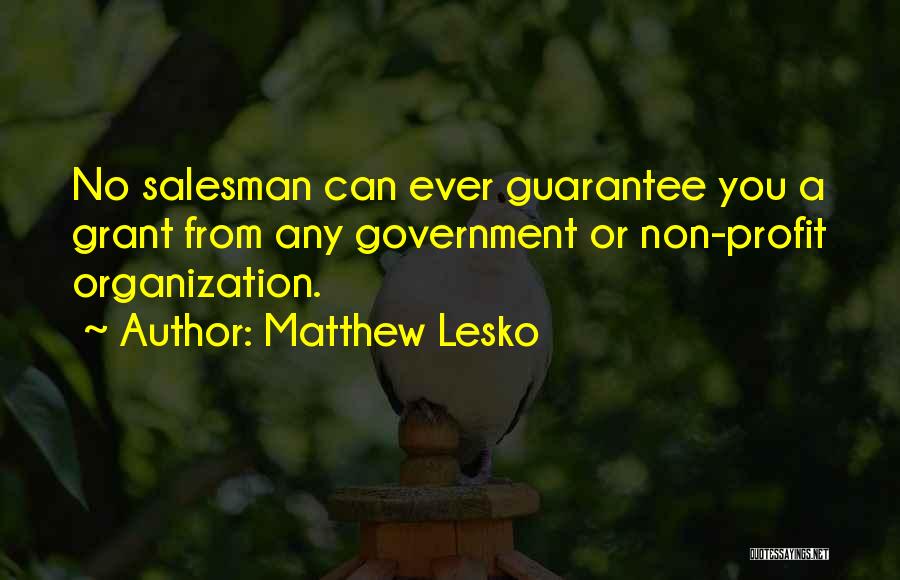 Matthew Lesko Quotes: No Salesman Can Ever Guarantee You A Grant From Any Government Or Non-profit Organization.