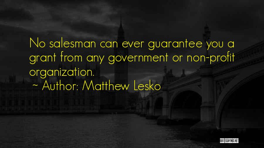 Matthew Lesko Quotes: No Salesman Can Ever Guarantee You A Grant From Any Government Or Non-profit Organization.