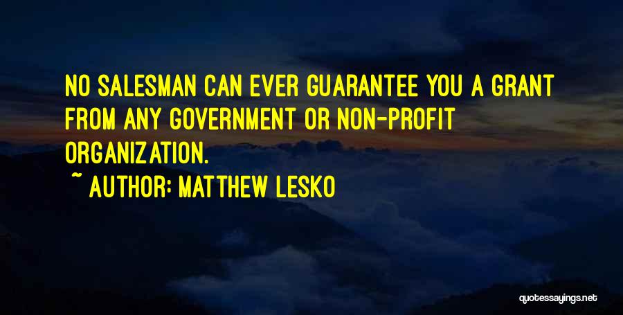 Matthew Lesko Quotes: No Salesman Can Ever Guarantee You A Grant From Any Government Or Non-profit Organization.