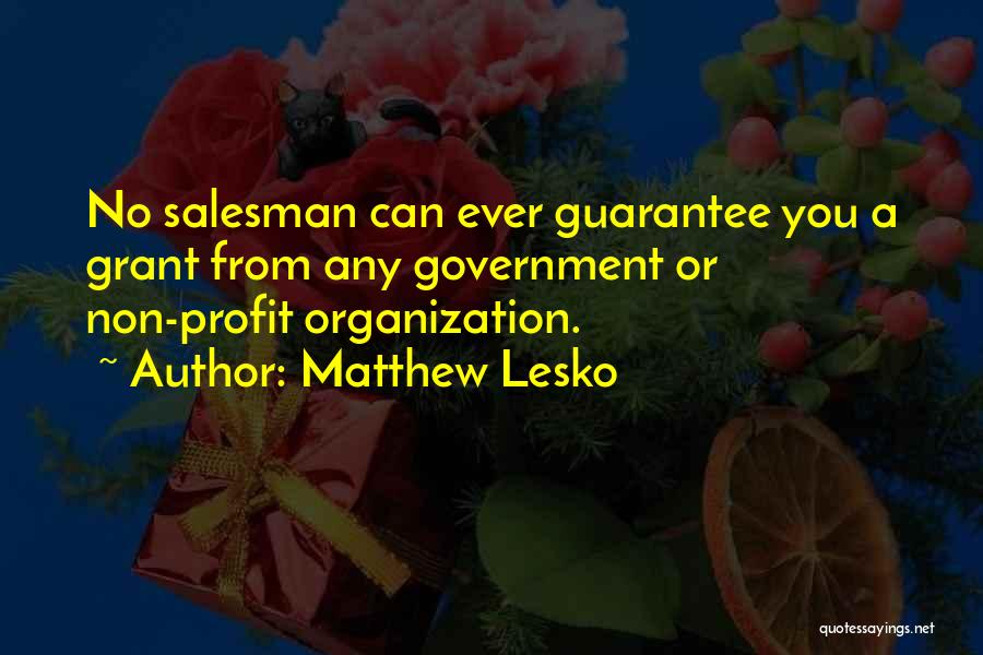 Matthew Lesko Quotes: No Salesman Can Ever Guarantee You A Grant From Any Government Or Non-profit Organization.