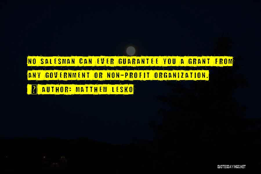 Matthew Lesko Quotes: No Salesman Can Ever Guarantee You A Grant From Any Government Or Non-profit Organization.