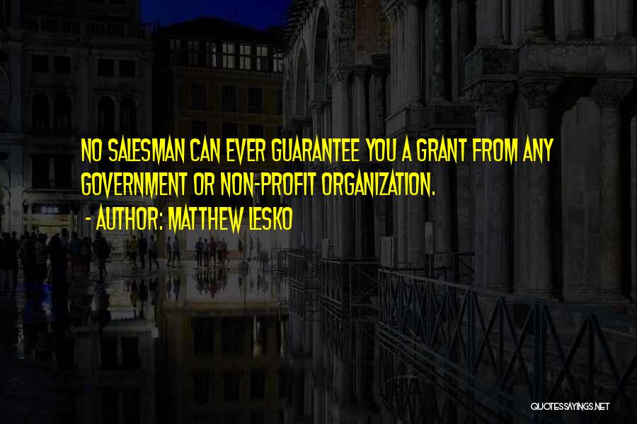 Matthew Lesko Quotes: No Salesman Can Ever Guarantee You A Grant From Any Government Or Non-profit Organization.