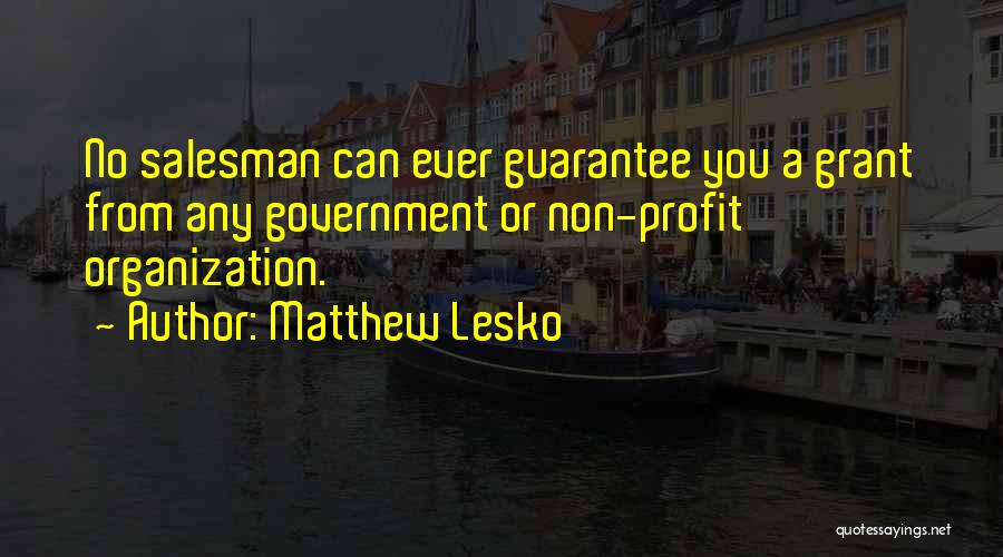 Matthew Lesko Quotes: No Salesman Can Ever Guarantee You A Grant From Any Government Or Non-profit Organization.