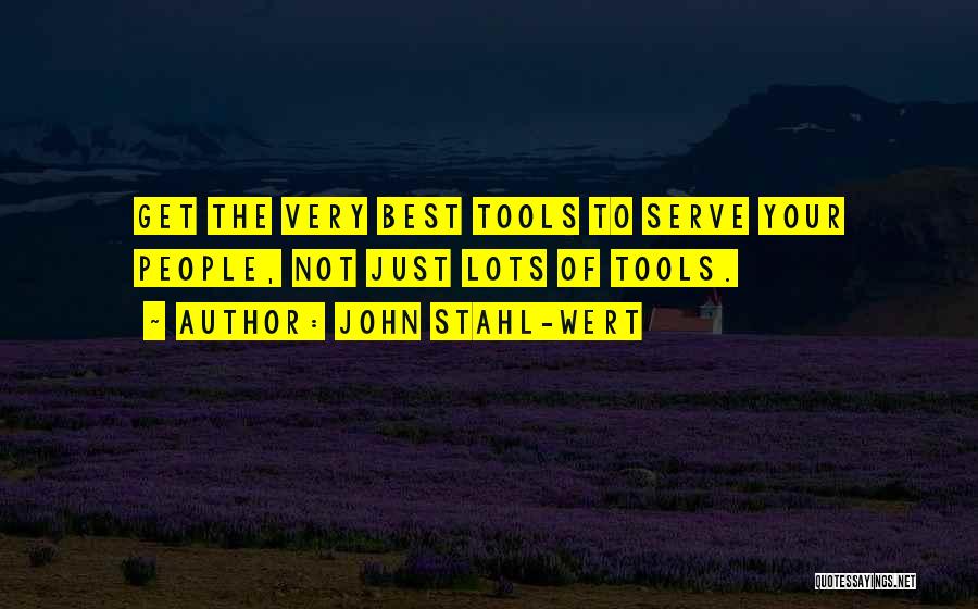 John Stahl-Wert Quotes: Get The Very Best Tools To Serve Your People, Not Just Lots Of Tools.