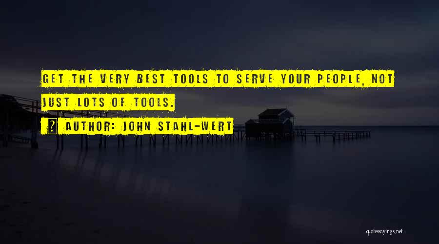 John Stahl-Wert Quotes: Get The Very Best Tools To Serve Your People, Not Just Lots Of Tools.