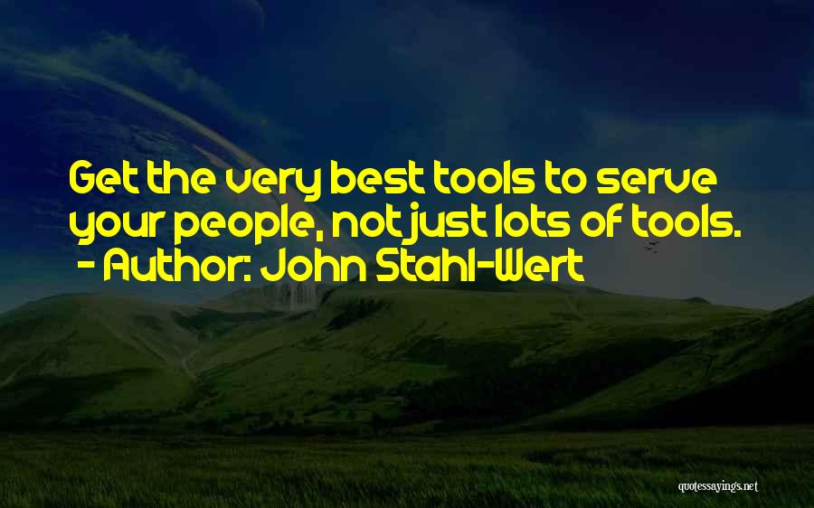 John Stahl-Wert Quotes: Get The Very Best Tools To Serve Your People, Not Just Lots Of Tools.