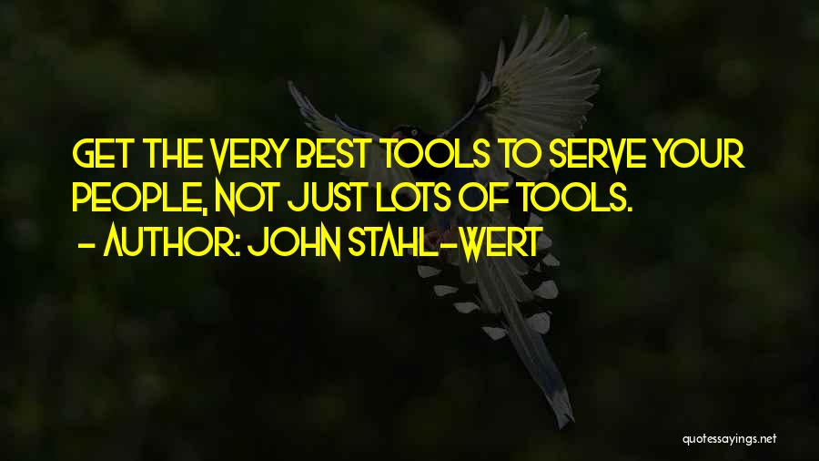 John Stahl-Wert Quotes: Get The Very Best Tools To Serve Your People, Not Just Lots Of Tools.