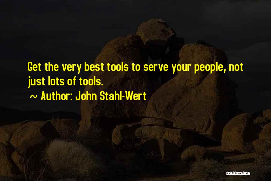 John Stahl-Wert Quotes: Get The Very Best Tools To Serve Your People, Not Just Lots Of Tools.