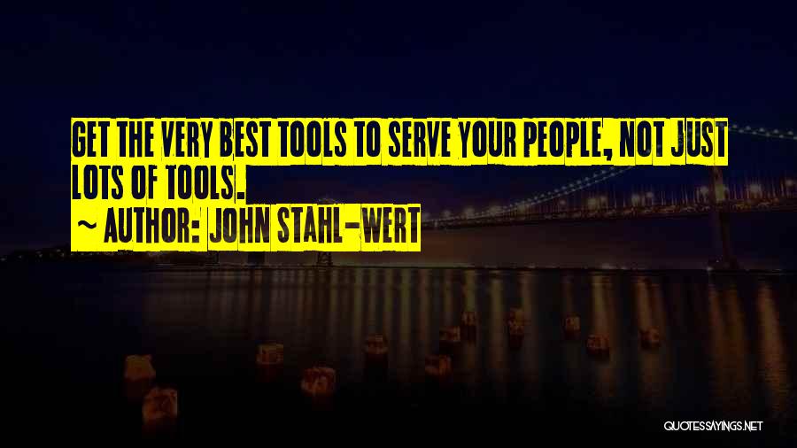 John Stahl-Wert Quotes: Get The Very Best Tools To Serve Your People, Not Just Lots Of Tools.