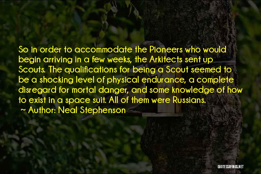 Neal Stephenson Quotes: So In Order To Accommodate The Pioneers Who Would Begin Arriving In A Few Weeks, The Arkitects Sent Up Scouts.