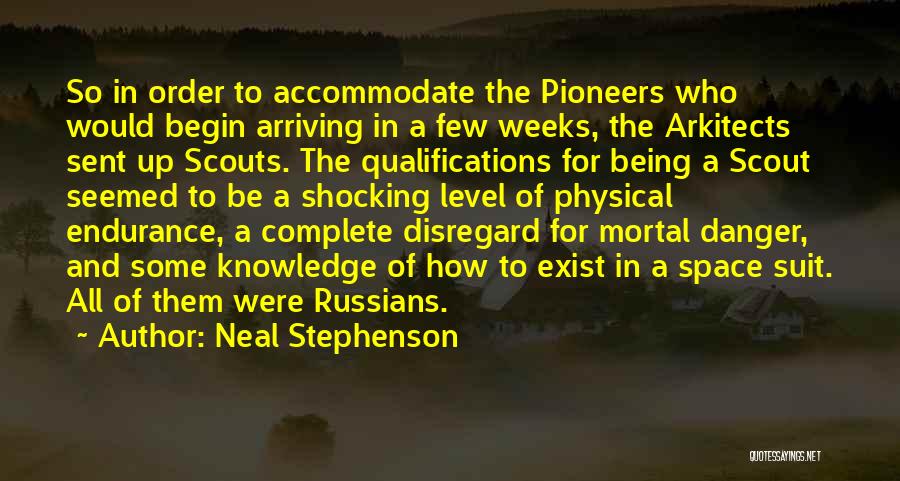Neal Stephenson Quotes: So In Order To Accommodate The Pioneers Who Would Begin Arriving In A Few Weeks, The Arkitects Sent Up Scouts.