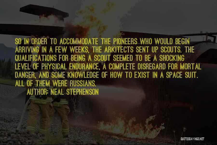 Neal Stephenson Quotes: So In Order To Accommodate The Pioneers Who Would Begin Arriving In A Few Weeks, The Arkitects Sent Up Scouts.