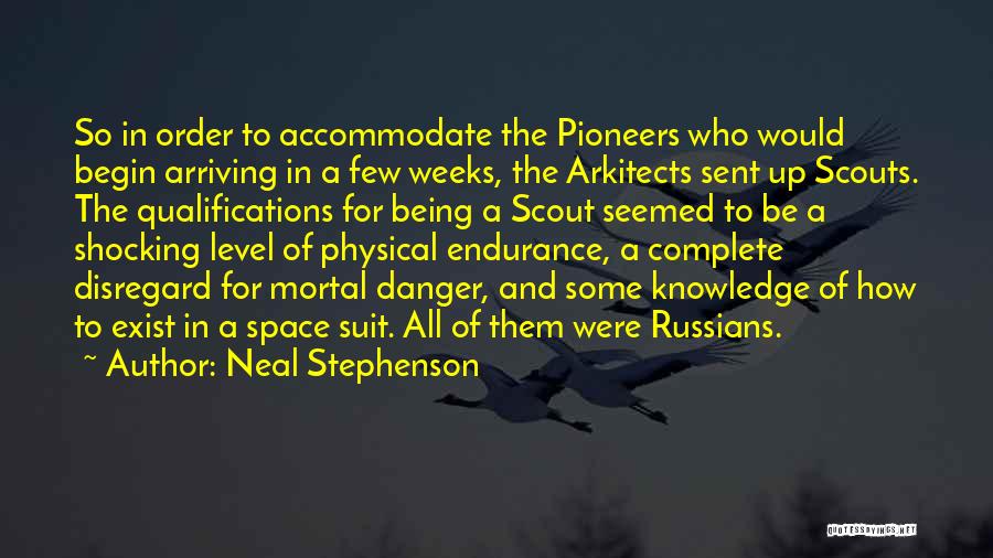 Neal Stephenson Quotes: So In Order To Accommodate The Pioneers Who Would Begin Arriving In A Few Weeks, The Arkitects Sent Up Scouts.