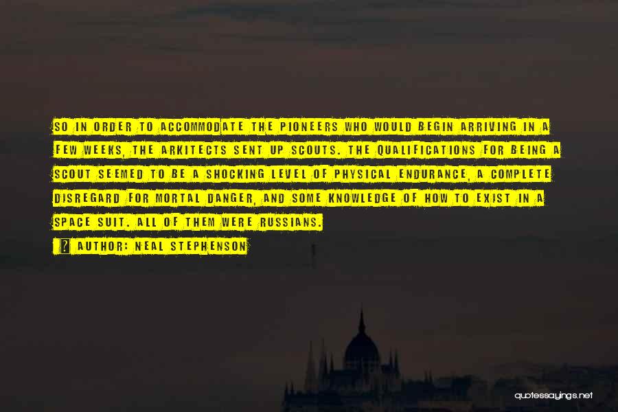 Neal Stephenson Quotes: So In Order To Accommodate The Pioneers Who Would Begin Arriving In A Few Weeks, The Arkitects Sent Up Scouts.