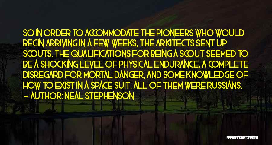 Neal Stephenson Quotes: So In Order To Accommodate The Pioneers Who Would Begin Arriving In A Few Weeks, The Arkitects Sent Up Scouts.