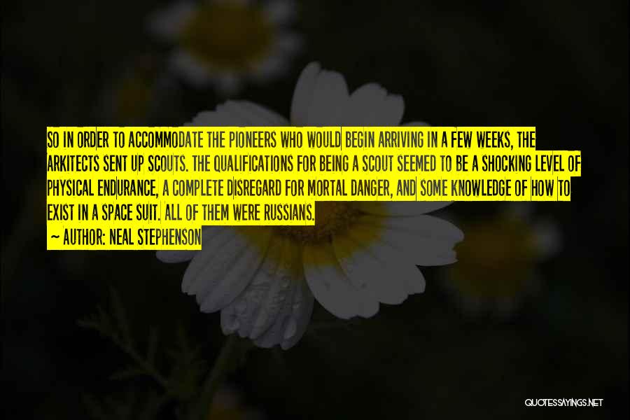 Neal Stephenson Quotes: So In Order To Accommodate The Pioneers Who Would Begin Arriving In A Few Weeks, The Arkitects Sent Up Scouts.