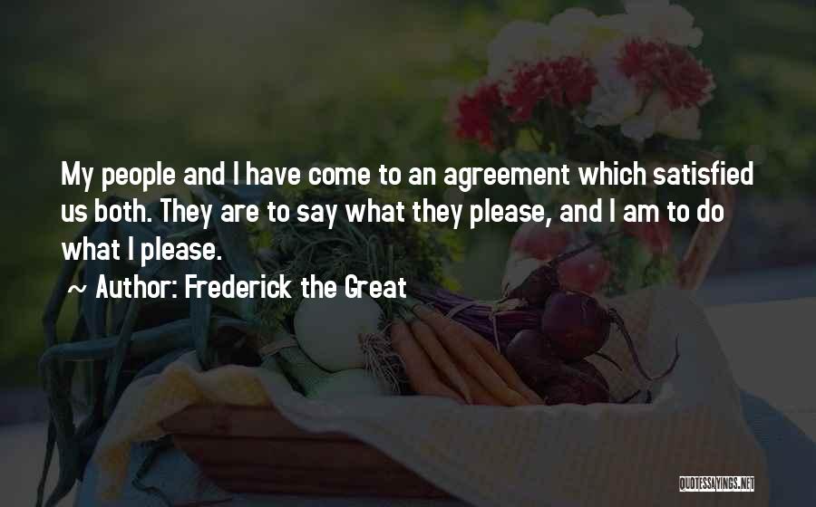Frederick The Great Quotes: My People And I Have Come To An Agreement Which Satisfied Us Both. They Are To Say What They Please,