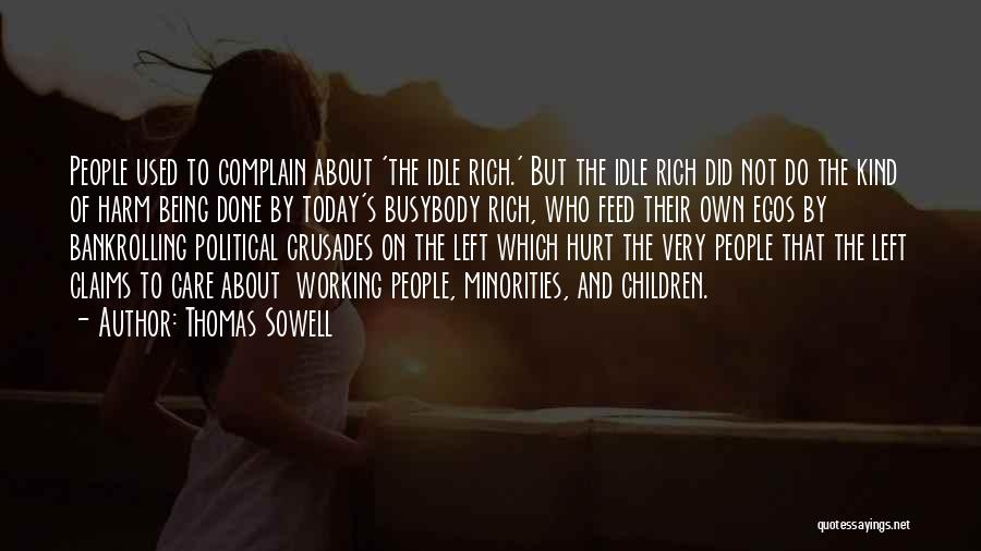 Thomas Sowell Quotes: People Used To Complain About 'the Idle Rich.' But The Idle Rich Did Not Do The Kind Of Harm Being