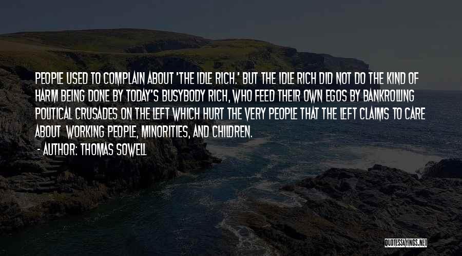 Thomas Sowell Quotes: People Used To Complain About 'the Idle Rich.' But The Idle Rich Did Not Do The Kind Of Harm Being