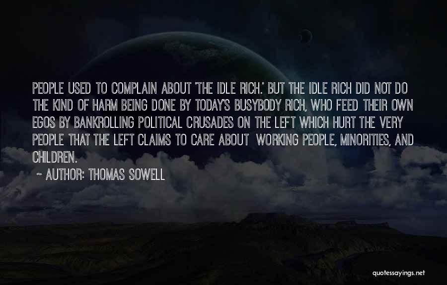 Thomas Sowell Quotes: People Used To Complain About 'the Idle Rich.' But The Idle Rich Did Not Do The Kind Of Harm Being