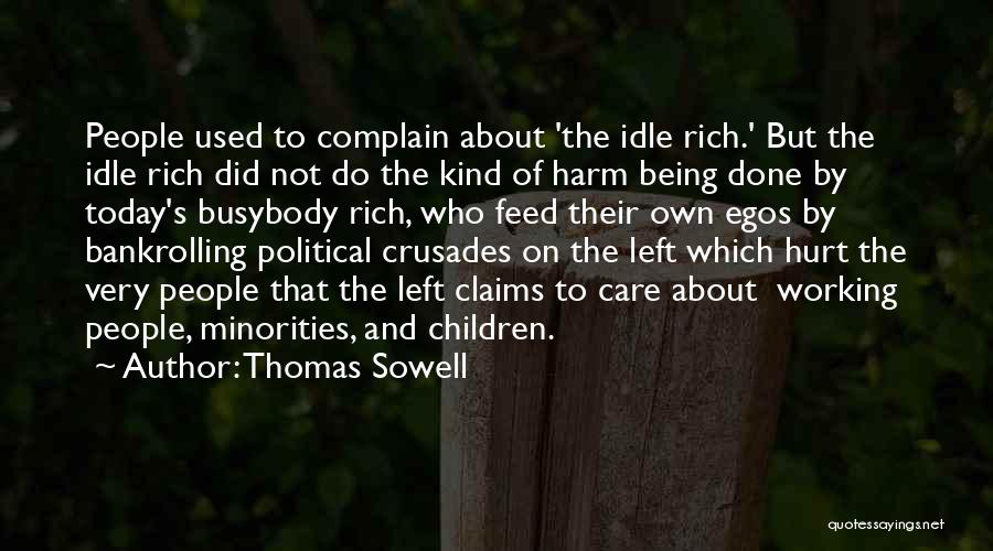 Thomas Sowell Quotes: People Used To Complain About 'the Idle Rich.' But The Idle Rich Did Not Do The Kind Of Harm Being