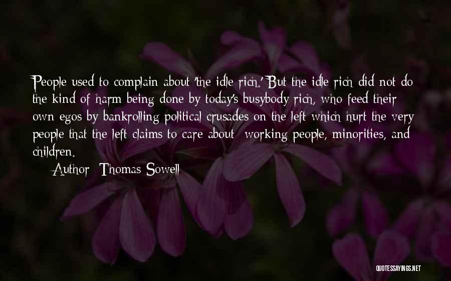 Thomas Sowell Quotes: People Used To Complain About 'the Idle Rich.' But The Idle Rich Did Not Do The Kind Of Harm Being