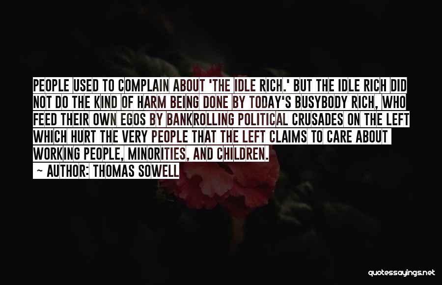 Thomas Sowell Quotes: People Used To Complain About 'the Idle Rich.' But The Idle Rich Did Not Do The Kind Of Harm Being