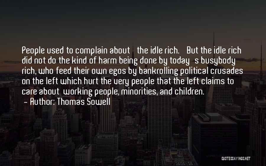 Thomas Sowell Quotes: People Used To Complain About 'the Idle Rich.' But The Idle Rich Did Not Do The Kind Of Harm Being