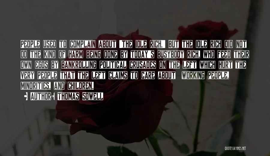 Thomas Sowell Quotes: People Used To Complain About 'the Idle Rich.' But The Idle Rich Did Not Do The Kind Of Harm Being
