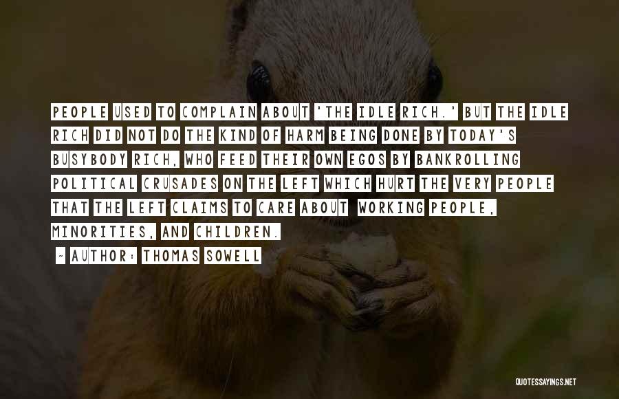 Thomas Sowell Quotes: People Used To Complain About 'the Idle Rich.' But The Idle Rich Did Not Do The Kind Of Harm Being