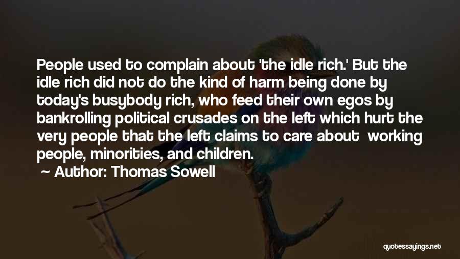 Thomas Sowell Quotes: People Used To Complain About 'the Idle Rich.' But The Idle Rich Did Not Do The Kind Of Harm Being