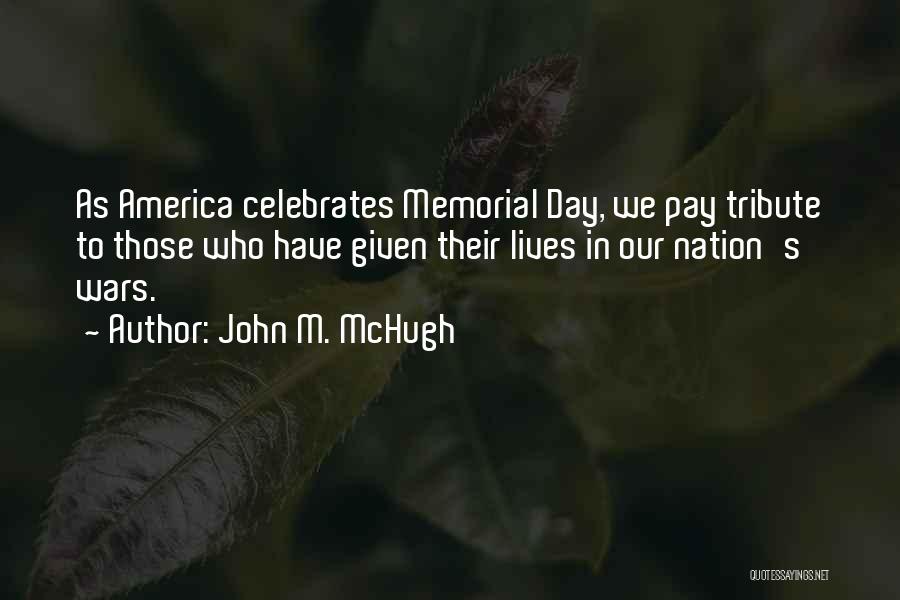 John M. McHugh Quotes: As America Celebrates Memorial Day, We Pay Tribute To Those Who Have Given Their Lives In Our Nation's Wars.