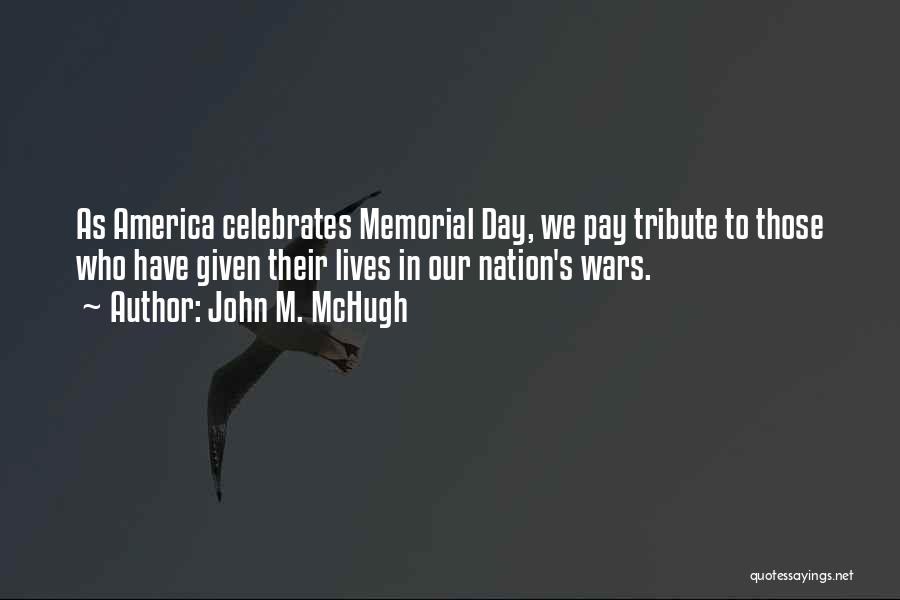 John M. McHugh Quotes: As America Celebrates Memorial Day, We Pay Tribute To Those Who Have Given Their Lives In Our Nation's Wars.