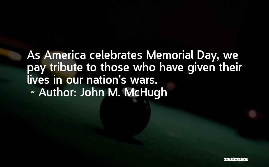 John M. McHugh Quotes: As America Celebrates Memorial Day, We Pay Tribute To Those Who Have Given Their Lives In Our Nation's Wars.