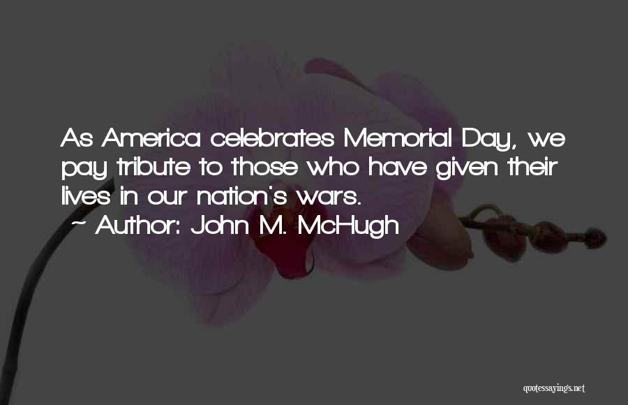 John M. McHugh Quotes: As America Celebrates Memorial Day, We Pay Tribute To Those Who Have Given Their Lives In Our Nation's Wars.