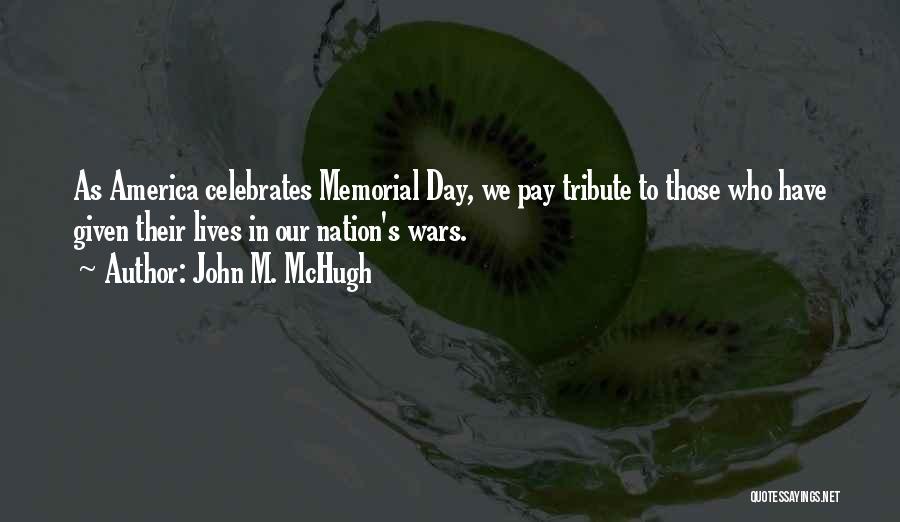 John M. McHugh Quotes: As America Celebrates Memorial Day, We Pay Tribute To Those Who Have Given Their Lives In Our Nation's Wars.