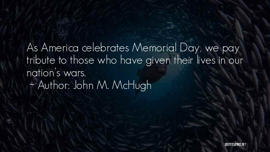 John M. McHugh Quotes: As America Celebrates Memorial Day, We Pay Tribute To Those Who Have Given Their Lives In Our Nation's Wars.